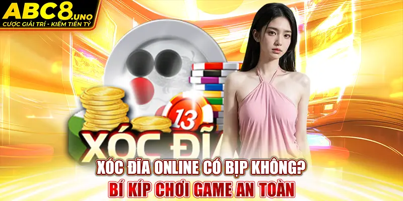 xoc-dia-online-co-bip-khong-bi-kip-choi-game-an-toan